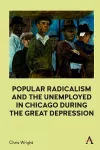 Popular Radicalism and the Unemployed in Chicago during the Great Depression cover