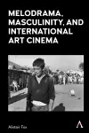 Melodrama, Masculinity and International Art Cinema cover