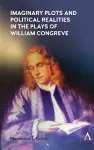 Imaginary Plots and Political Realities in the Plays of William Congreve cover