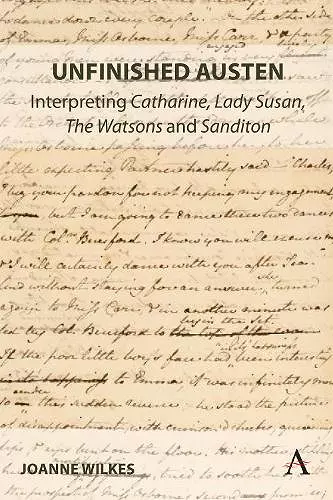 Unfinished Austen: Interpreting "Catharine", "Lady Susan", "The Watsons" and "Sanditon" cover