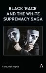 Black ‘race’ and the White Supremacy Saga cover