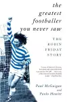 The Greatest Footballer You Never Saw cover