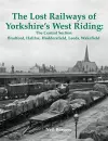 The Lost Railways of Yorkshire's West Riding: The Central Section cover