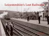 Leicestershire's Lost Railways cover