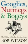 Googlies, Nutmegs and Bogeys cover