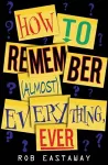 How to Remember (Almost) Everything, Ever! cover