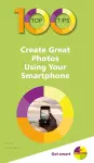 100 Top Tips - Create Great Photos Using Your Smartphone cover
