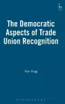 The Democratic Aspects of Trade Union Recognition cover