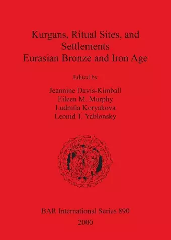 Kurgans Ritual Sites and Settlements: Eurasian Bronze and Iron Age cover