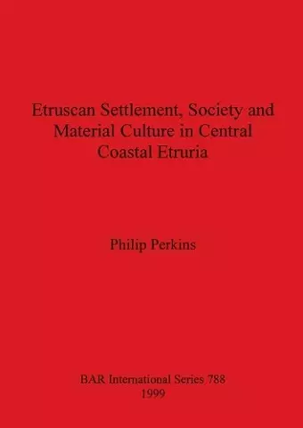 Etruscan Settlement, Society and Material Culture in Central Coastal Etruria cover