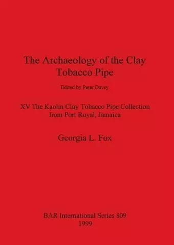 The Archaeology of the Clay Tobacco Pipe edited by Peter Davey. XV The Kaolin Clay Tobacco Pipe Collection from Port Royal Jamaica cover