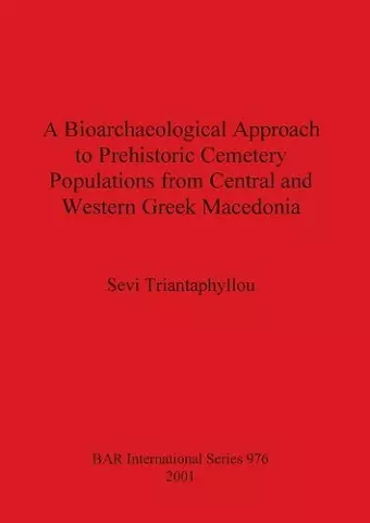 A Bioarchaeological Approach to Prehistoric Cemetry Populations from Central and Western Greek Macedonia cover