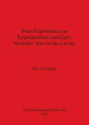 Plant Exploitation on Epipalaeolithic and Early Neolithic Sites in the Levant cover