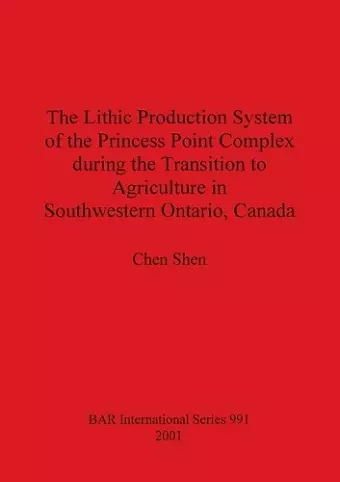 The Lithic Production System of the Princess Point Complex during the Transition to Agriculture in Southwestern Ontario Canada cover