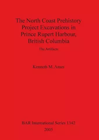 The North Coast Prehistory Project Excavations in Prince Rupert Harbour, British Columbia cover