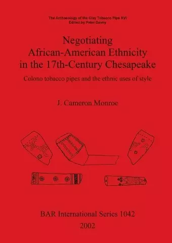 The Archaeology of the Clay Tobacco Pipe XVI. Negotiating African-American Ethnicity in the 17th-Century Chesapeake cover