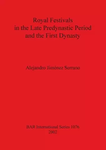 Royal Festivals in the Late Predynastic Period and the First Dynasty cover