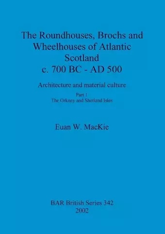 The roundhouses, brochs and wheelhouses of Atlantic Scotland c. 700 BC - AD 500 cover