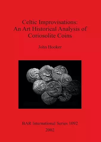 Celtic Improvisations: An Art Historical Analysis of Coriosolite Coins (Coriosolites of Côtes d'Armor in Brittany) cover