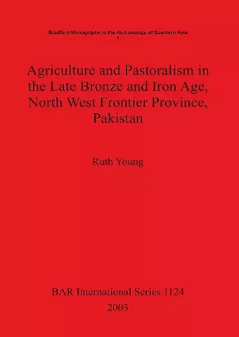 Agriculture and Pastoralism in the Late Bronze and Iron Age North West Frontier Province Pakistan cover