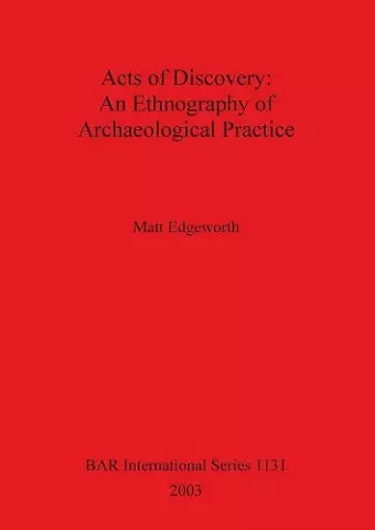 Acts of Discovery: An Ethnography of Archaeological Practice cover