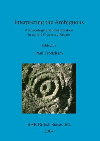 Interpreting the ambiguous: archaeology and interpretation in early 21st century Britain cover