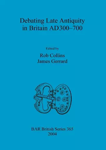 Debating Late Antiquity in Britain AD300-700 cover