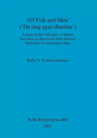 'Of Fish and Men' ('De iasg agus dhaoine'). A Study of the Utilization of Marine Resources as Recovered from Selected Hebridean Archaeological Sites cover
