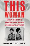 This Woman: Myra Hindley’s Prison Love Affair and Escape Attempt cover