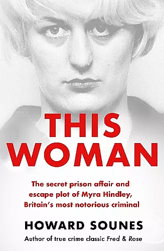 This Woman: The secret prison affair and escape plot of Myra Hindley, Britain’s most notorious criminal cover