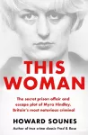 This Woman: The secret prison affair and escape plot of Myra Hindley, Britain’s most notorious criminal cover