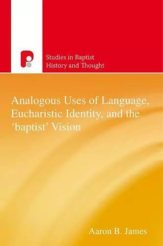 Analogous Uses of Language, Eucharistic Identity, and the 'Baptist' Vision cover
