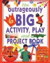 Outrageously Big Activity, Play and Project Book cover