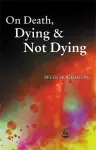 On Death, Dying and Not Dying cover