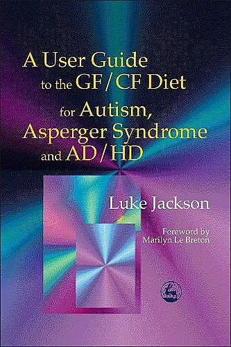 A User Guide to the GF/CF Diet for Autism, Asperger Syndrome and AD/HD cover