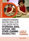 Understanding Motor Skills in Children with Dyspraxia, ADHD, Autism, and Other Learning Disabilities cover