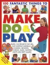 100 Fantastic Things to Make, do and Play cover