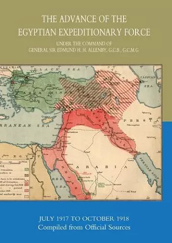 The Advance of the Egyptian Expeditionary Force 1917-1918 Compiled from Official Sources cover