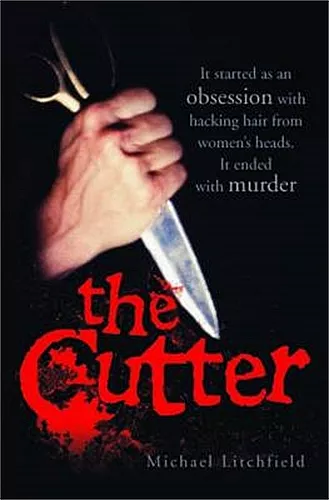 The Cutter - It started as an obsession with hacking hair from women's heads. It ended with murder cover