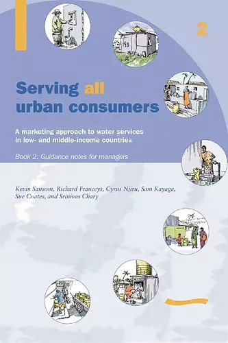 Serving All Urban Cunsumers: A Marketing Approach to Water Services in Low- and Middle-income Countries: Book 2 - Guidance Notes for Managers cover