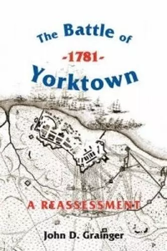 The Battle of Yorktown, 1781: A Reassessment cover