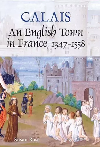 Calais: An English Town in France, 1347-1558 cover