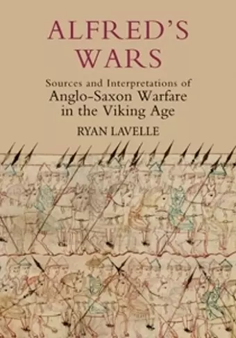 Alfred's Wars: Sources and Interpretations of Anglo-Saxon Warfare in the Viking Age cover