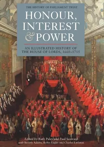 Honour, Interest and Power: an Illustrated History of the House of Lords, 1660-1715 cover