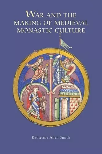 War and the Making of Medieval Monastic Culture cover