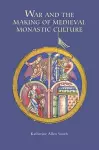 War and the Making of Medieval Monastic Culture cover