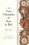 The True Chronicles of Jean le Bel, 1290 - 1360 cover