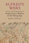 Alfred's Wars: Sources and Interpretations of Anglo-Saxon Warfare in the Viking Age cover