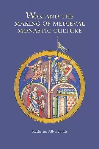 War and the Making of Medieval Monastic Culture cover