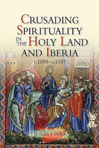 Crusading Spirituality in the Holy Land and Iberia, c.1095-c.1187 cover